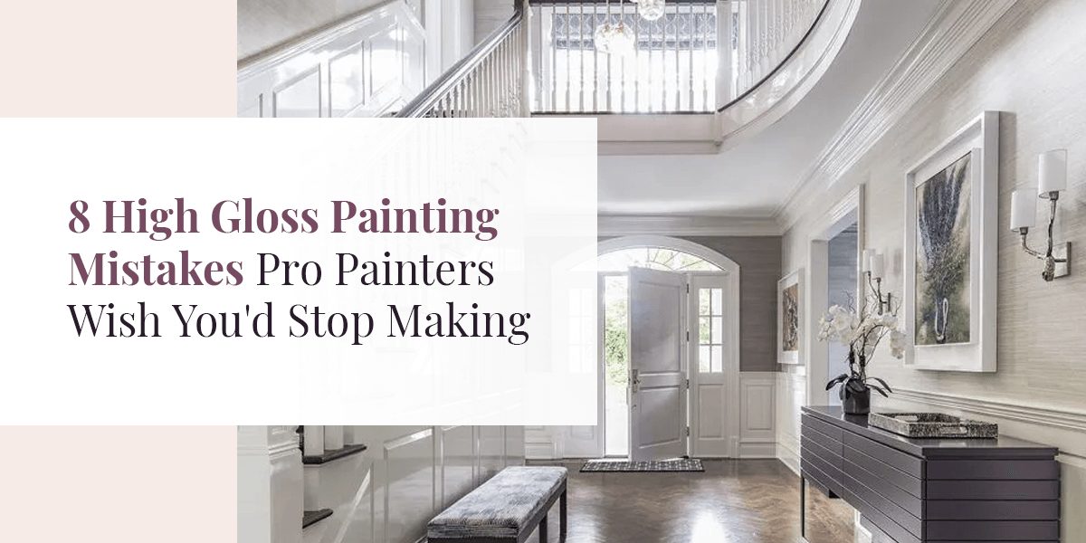 8 high gloss painting mistakes pro painters wish you'd stop making.